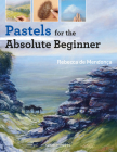 Pastels for the Absolute Beginner (ABSOLUTE BEGINNER ART) Cover Image