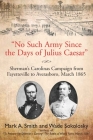 No Such Army Since the Days of Julius Caesar: Sherman's Carolinas Campaign from Fayetteville to Averasboro, March 1865 By Mark A. Smith, Wade Sokolosky Cover Image