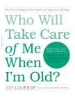 Who Will Take Care of Me When I'm Old?: Plan Now to Safeguard Your Health and Happiness in Old Age Cover Image