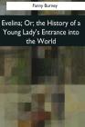 Evelina: Or, the History of a Young Lady's Entrance into the World By Fanny Burney Cover Image