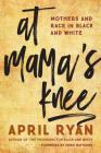 At Mama's Knee: Mothers and Race in Black and White By April Ryan, Chris Matthews (Foreword by) Cover Image