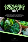 Ankylosing Spondylitis Diet: A Beginner's Quick Start Guide to Managing AS Through Diet, With Sample Recipes and a 7-Day Meal Plan By Patrick Marshwell Cover Image
