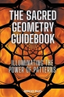 The Sacred Geometry Guidebook: Illuminating the Power of Patterns Cover Image