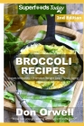 Broccoli Recipes: Over 35 Quick & Easy Gluten Free Low Cholesterol Whole Foods Recipes full of Antioxidants & Phytochemicals By Don Orwell Cover Image