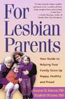 For Lesbian Parents: Your Guide to Helping Your Family Grow Up Happy, Healthy, and Proud Cover Image