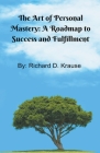 The Art of Persoal Mastery: A Roadmap to Success and Fulfillment Cover Image