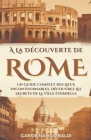 À La Découverte De Rome - Un Guide Complet Des Lieux Incontournables. Découvrez Les Secrets De La Ville Éternelle Cover Image