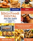 Ninja Foodi Digital Air Fry Oven Cookbook 2021: Amazingly Simple Air Fryer Oven Recipes to Fry, Bake, Grill, and Roast with Your Ninja Foodi Air Fry O By Kenny Thomas (Editor), Megan Hill Cover Image