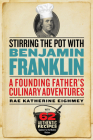 Stirring the Pot with Benjamin Franklin: A Founding Father’s Culinary Adventures By Rae Katherine Eighmey Cover Image
