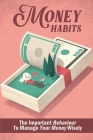 Money Habits: The Important Behaviour To Manage Your Money Wisely: Millionaire Money Habits By Queen Jaquay Cover Image