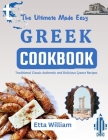 The Ultimate Made Easy Greek Cookbook: Traditional Classic Authentic and Delicious Greece Recipes By Etta William Cover Image