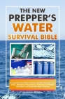 The New Prepper's Water Survival Bible: A Comprehensive Guide to Ensure Hydration Security in Any Crisis - Emergency Preparedness, Purification & Filt By Anderson Williams Cover Image