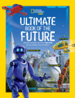 Ultimate Book of the Future: Incredible, Ingenious, and Totally Real Tech that will Change Life as You Know It By Stephanie Warren Drimmer Cover Image