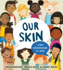 Our Skin: A First Conversation About Race (First Conversations) By Megan Madison, Jessica Ralli, Isabel Roxas (Illustrator) Cover Image