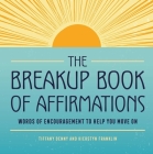 The Breakup Book of Affirmations: Words of Encouragement to Help You Move On By Tiffany Denny, Kierstyn Franklin Cover Image