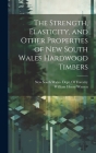 The Strength, Elasticity, and Other Properties of New South Wales Hardwood Timbers By William Henry Warren, New South Wales Dept of Forestry (Created by) Cover Image