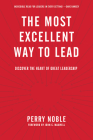 The Most Excellent Way to Lead: Discover the Heart of Great Leadership By Perry Noble Cover Image