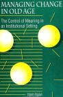 Managing Change in Old Age: The Control of Meaning in an Institutional Setting By Haim Hazan Cover Image