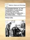 The Practical Farmer: Or, the Hertfordshire Husbandman: Containing Many New Improvements in Husbandry. ... by William Ellis, ... Part II. Cover Image