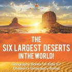 The Six Largest Deserts in the World! Geography Books for Kids 5-7 Children's Geography Books By Baby Professor Cover Image