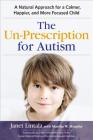 The Un-Prescription for Autism: A Natural Approach for a Calmer, Happier, and More Focused Child Cover Image