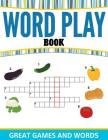 Word Play Book: Great Games and Words By Speedy Publishing LLC Cover Image