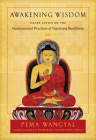 Awakening Wisdom: Heart Advice on the Fundamental Practices of Vajrayana Buddhism By Pema Wangyal, Padmakara Translation Group (Translated by) Cover Image