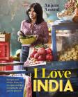 I Love India: Recipes and Stories from City to Coast, Morning to Midnight, and Past to Present By Anjum Anand, Martin Poole (Photographs by) Cover Image