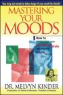 Mastering Your Moods: How To Recognize Your Emotional Style and Make it Work For You--Without Drugs  By Melvyn Kinder Cover Image