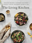 The Living Kitchen: Healing Recipes to Support Your Body During Cancer Treatment and Recovery: A Cookbook By Tamara Green, Sarah Grossman Cover Image