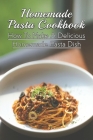 Homemade Pasta Cookbook: How To Make A Delicious Homemade Pasta Dish: How To Prepare The Authentic Baked Pasta Recipes Step-By-Step By Allena Nishio Cover Image