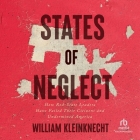 States of Neglect: How Red-State Leaders Have Failed Their Citizens and Undermined America By William Kleinknecht, Jonathan Todd Ross (Read by) Cover Image