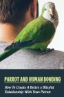 Parrot And Human Bonding: How To Create A Better & Blissful Relationship With Your Parrot: What Type Of Parrot Is Best For Me Cover Image