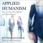 Applied Humanism Lib/E: How to Create More Effective and Ethical Businesses By Jennifer Hancock, David Wasieleski (Editor), Donna Postel (Read by) Cover Image