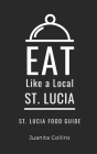 Eat Like a Local-St. Lucia: St. Lucia Food Guide By Juanita Collins Cover Image