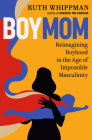 BoyMom: Reimagining Boyhood in the Age of Impossible Masculinity Cover Image