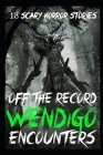 18 OFF THE RECORD Scary Wendigo Encounters: True Skinwalker Horror Stories By Agatha Kreischer Cover Image