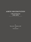 Aortic Regurgitation: Collected Reprints By William C. Roberts Cover Image