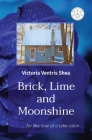 Brick, Lime and Moonshine: for the love of a lake cabin . . . By Victoria Ventris Shea Cover Image