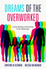 Dreams of the Overworked: Living, Working, and Parenting in the Digital Age By Christine M. Beckman, Melissa Mazmanian Cover Image