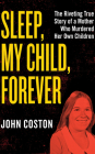 Sleep, My Child, Forever: The Riveting True Story of a Mother Who Murdered Her Own Children By John Coston, A. T. Chandler (Read by) Cover Image