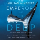 Emperors of the Deep: Sharks--The Ocean's Most Mysterious, Most Misunderstood, and Most Important Guardians By William McKeever, Tim Andres Pabon (Read by), Timothy Andres Pabon (Read by) Cover Image