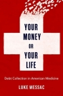 Your Money or Your Life: Debt Collection in American Medicine Cover Image