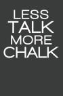 Less Talk More Chalk: Rock Climbing Notebook 120 Pages (6