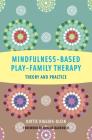 Mindfulness-Based Play-Family Therapy: Theory and Practice By Dottie Higgins-Klein Cover Image