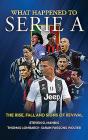 What Happened to Serie a: The Rise, Fall and Signs of Revival By Steven G. Mandis Cover Image