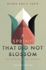 A Spring That Did Not Blossom: Palestinian Short Stories By Nejmeh Khalil Habib, Samar Habib (Translated by) Cover Image