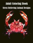 Adult Coloring Book: Stress Relieving Animal Designs: A Cute Coloring Book with Fun, Simple (Perfect for Beginners and Animal Lovers) By Animal Coloring Books, Dinso See Cover Image