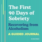 The First 90 Days of Sobriety: Recovering from Alcoholism: A Guided Journal Cover Image