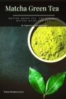Matcha Green Tea: Matcha Green Tea the Ultimate Matcha Guide for 2021 By Serhii Korniichuk Cover Image